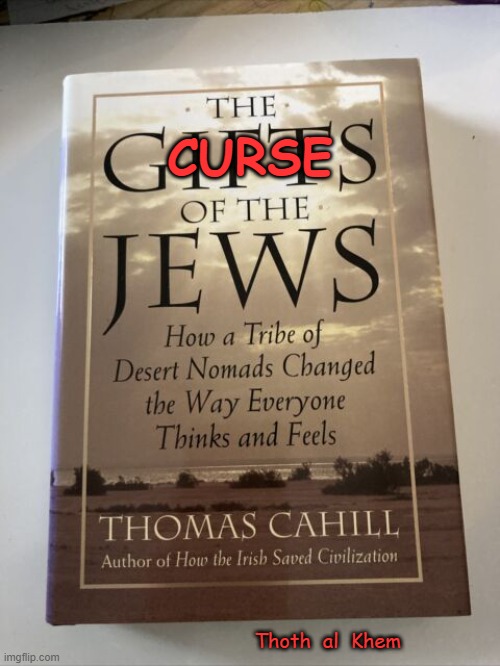 The Curse from the Desert | CURSE; Thoth  al  Khem | image tagged in jews,goatherders,history,fun,imgflip quit being pussies jews are evil,hypocrites as imgflip has tons of anti jew memes | made w/ Imgflip meme maker