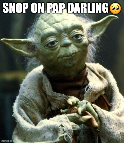 Star Wars Yoda Meme | SNOP ON PAP DARLING🥺 | image tagged in memes,star wars yoda | made w/ Imgflip meme maker
