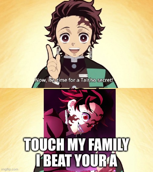Taisho Secret | TOUCH MY FAMILY I BEAT YOUR A | image tagged in taisho secret | made w/ Imgflip meme maker
