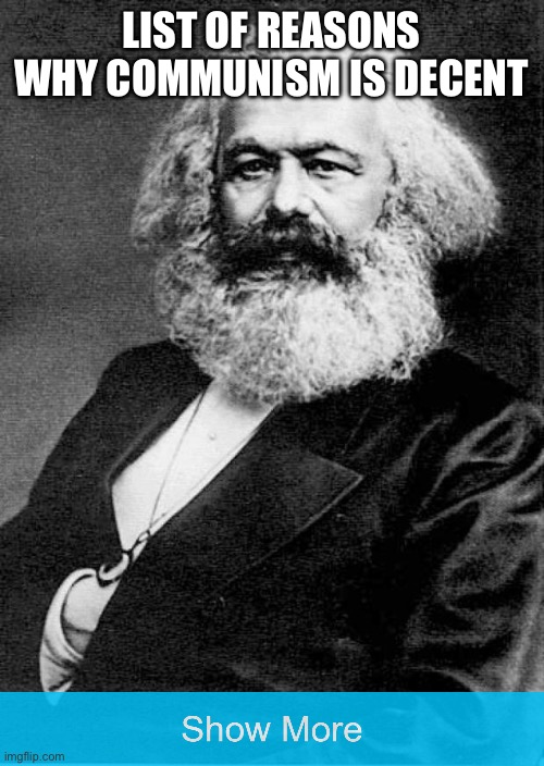 Karl Marx | LIST OF REASONS WHY COMMUNISM IS DECENT | image tagged in karl marx | made w/ Imgflip meme maker