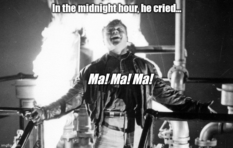 White Rebel Yell | In the midnight hour, he cried... Ma! Ma! Ma! | image tagged in funny | made w/ Imgflip meme maker