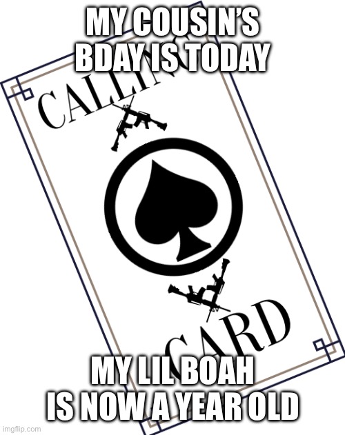 lil boah | MY COUSIN’S BDAY IS TODAY; MY LIL BOAH IS NOW A YEAR OLD | made w/ Imgflip meme maker