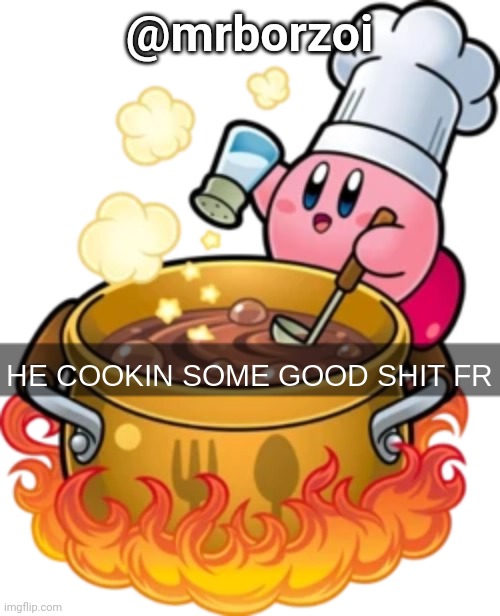 he cookin some good shit fr | @mrborzoi | image tagged in he cookin some good shit fr | made w/ Imgflip meme maker