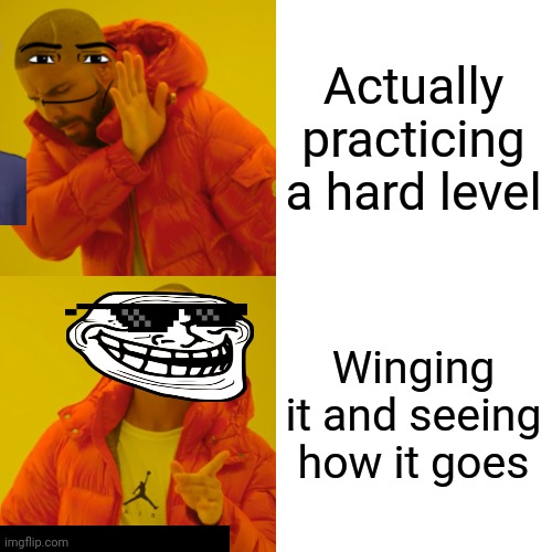 Drake Hotline Bling | Actually practicing a hard level; Winging it and seeing how it goes | image tagged in memes,drake hotline bling | made w/ Imgflip meme maker