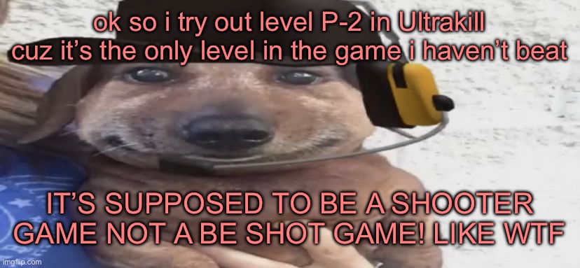 chucklenuts | ok so i try out level P-2 in Ultrakill cuz it’s the only level in the game i haven’t beat; IT’S SUPPOSED TO BE A SHOOTER GAME NOT A BE SHOT GAME! LIKE WTF | image tagged in chucklenuts | made w/ Imgflip meme maker