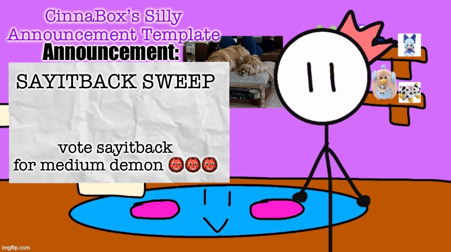 ? | SAYITBACK SWEEP; vote sayitback for medium demon 👹👹👹 | image tagged in cinnabox s silly announcement template | made w/ Imgflip meme maker