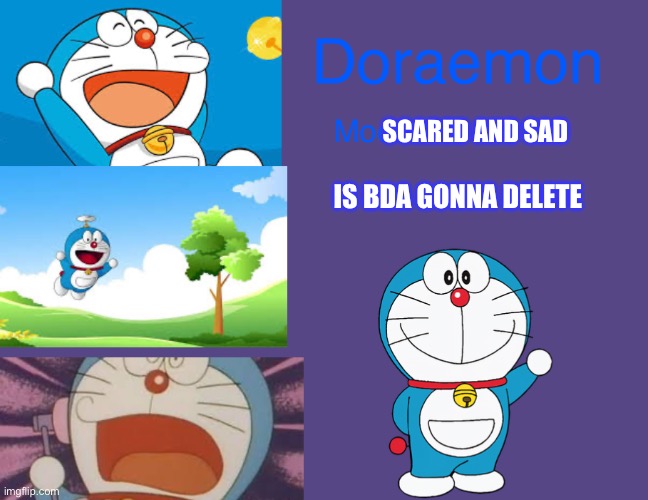 Doraemonroboticcat announcement temp | SCARED AND SAD; IS BDA GONNA DELETE | image tagged in doraemonroboticcat announcement temp | made w/ Imgflip meme maker