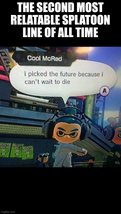Splatoon players are weird, that's why I'm proud to have entered their world | THE SECOND MOST RELATABLE SPLATOON LINE OF ALL TIME | image tagged in splatoon is weird | made w/ Imgflip meme maker