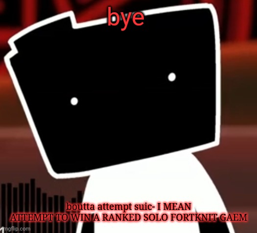 uncanny ron | bye; boutta attempt suic- I MEAN ATTEMPT TO WIN A RANKED SOLO FORTKNIT GAEM | image tagged in uncanny ron | made w/ Imgflip meme maker
