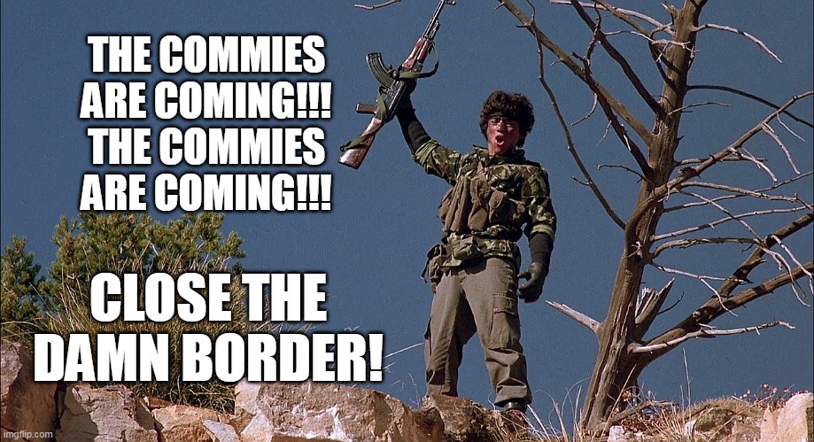 red dawn movie 1984 | THE COMMIES
ARE COMING!!!

THE COMMIES
ARE COMING!!! CLOSE THE DAMN BORDER! | image tagged in red dawn movie 1984 | made w/ Imgflip meme maker