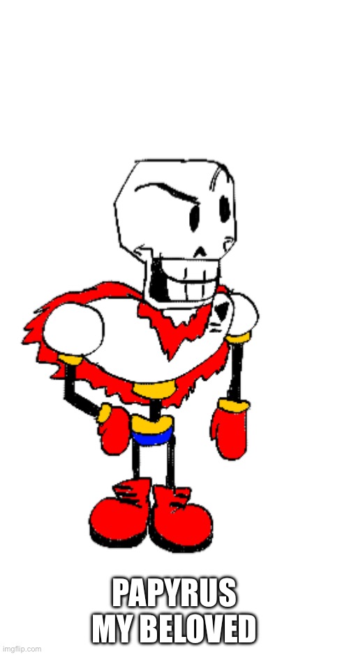 PAPYRUS MY BELOVED | made w/ Imgflip meme maker
