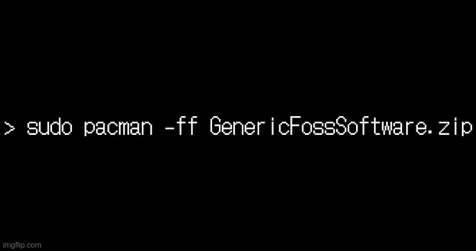This is what I imagine Arch Linux commands to be like | > sudo pacman -ff GenericFossSoftware.zip | image tagged in incoming transmission text template | made w/ Imgflip meme maker