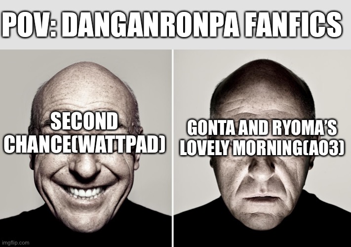 Good and bad Danganronpa fanfics I’ve read. | POV: DANGANRONPA FANFICS; SECOND CHANCE(WATTPAD); GONTA AND RYOMA’S LOVELY MORNING(AO3) | image tagged in dean norris's reaction,danganronpa | made w/ Imgflip meme maker
