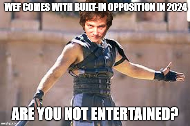 Milei WEF puppet | WEF COMES WITH BUILT-IN OPPOSITION IN 2024; ARE YOU NOT ENTERTAINED? | image tagged in are you not entertained | made w/ Imgflip meme maker