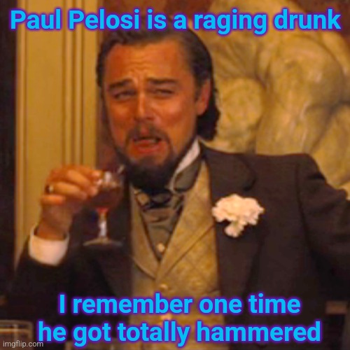 It was silver, it belonged to some guy named Maxwell and it went "Bang Bang " | Paul Pelosi is a raging drunk; I remember one time he got totally hammered | image tagged in memes,laughing leo,hammer,drunk,double meaning | made w/ Imgflip meme maker