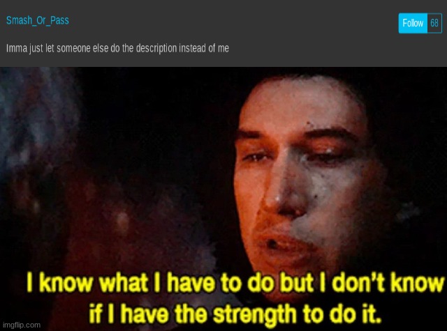 I know what I have to do but I don’t know if I have the strength | image tagged in i know what i have to do but i don t know if i have the strength | made w/ Imgflip meme maker