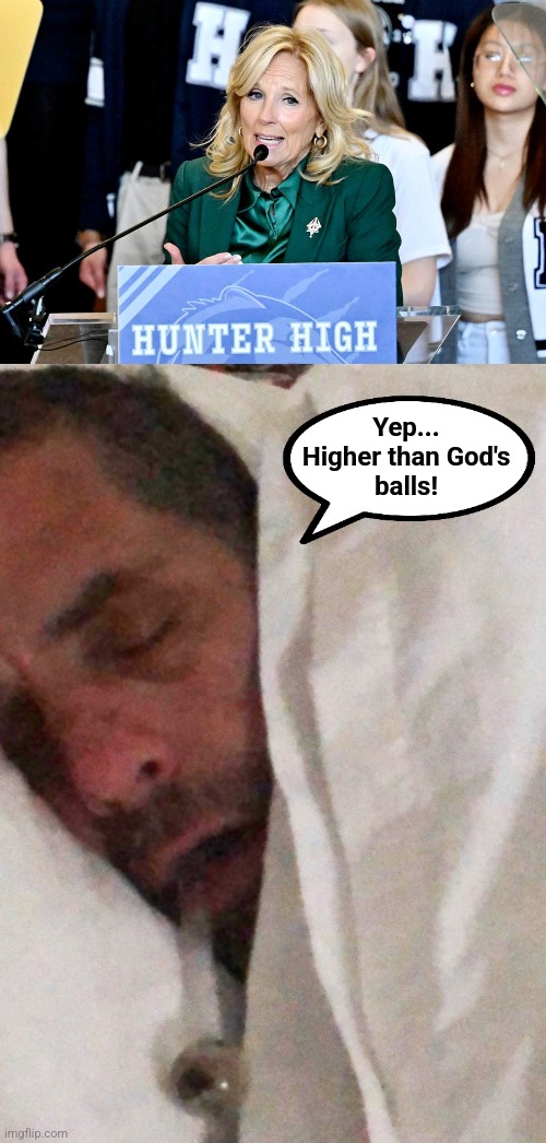 Yes, Jill was at Hunter High School in West Valley City, Utah | Yep...
Higher than God's
balls! | image tagged in hunter biden cracker pipe,hunter high,joe biden,democrats | made w/ Imgflip meme maker