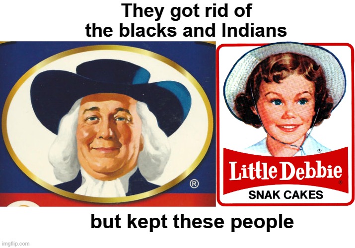 They got rid of the blacks and Indians but kept these people | image tagged in quaker oats,little debbie | made w/ Imgflip meme maker