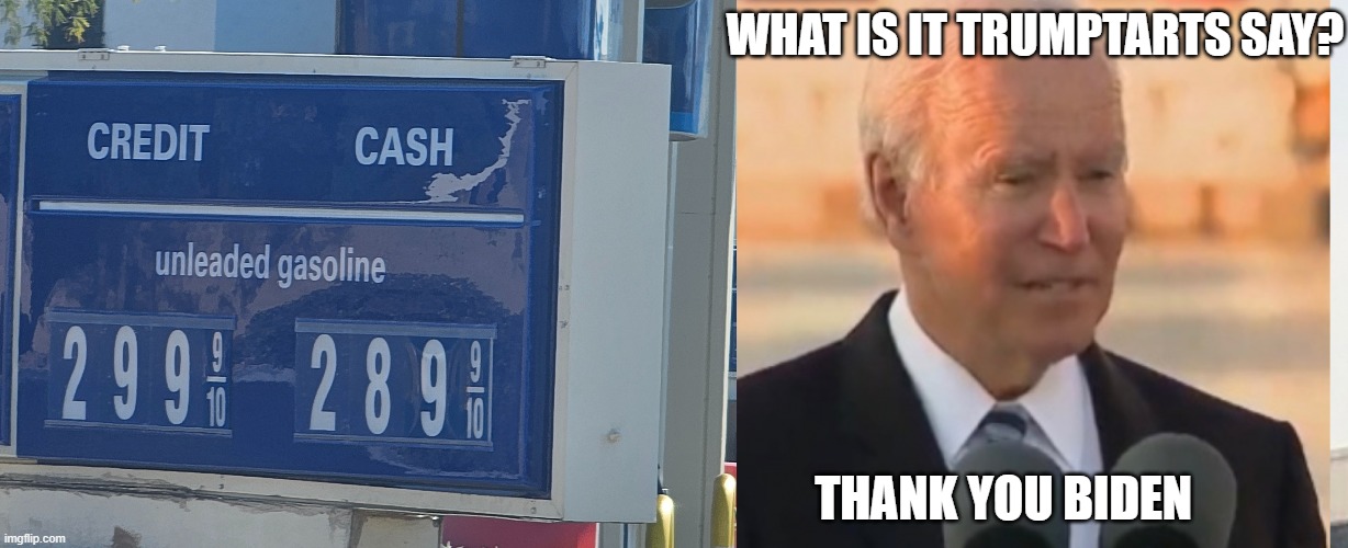 What happen to gas talk? | WHAT IS IT TRUMPTARTS SAY? THANK YOU BIDEN | image tagged in democrats,nevertrump | made w/ Imgflip meme maker