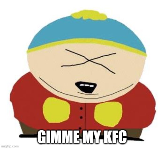 Cartman | GIMME MY KFC | image tagged in cartman | made w/ Imgflip meme maker