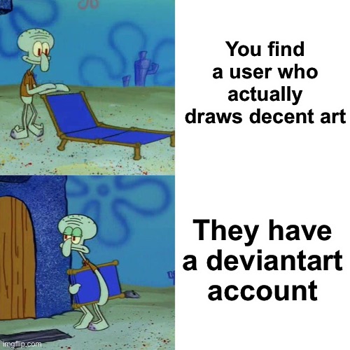 Squidward chair | You find a user who actually draws decent art; They have a deviantart account | image tagged in squidward chair | made w/ Imgflip meme maker