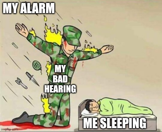 Soldier protecting sleeping child | MY ALARM; MY BAD HEARING; ME SLEEPING | image tagged in soldier protecting sleeping child | made w/ Imgflip meme maker