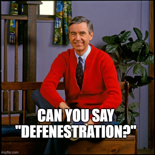 Mr. Rogers | CAN YOU SAY "DEFENESTRATION?" | image tagged in mr rogers | made w/ Imgflip meme maker