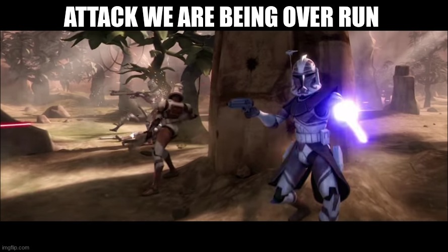 clone troopers | ATTACK WE ARE BEING OVER RUN | image tagged in clone troopers | made w/ Imgflip meme maker