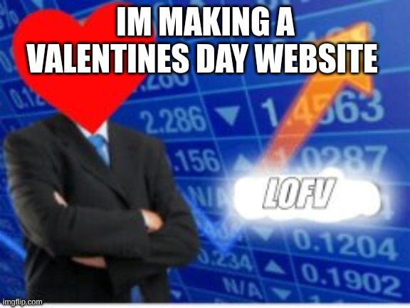 Lol | IM MAKING A VALENTINES DAY WEBSITE | image tagged in memes,lol | made w/ Imgflip meme maker