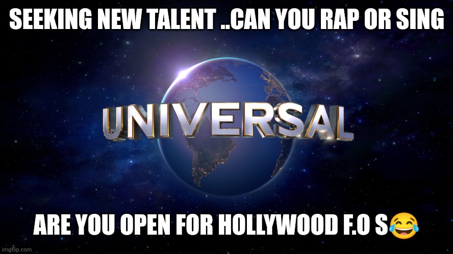 Jroc113 | SEEKING NEW TALENT ..CAN YOU RAP OR SING; ARE YOU OPEN FOR HOLLYWOOD F.O S😂 | image tagged in universal logo | made w/ Imgflip meme maker