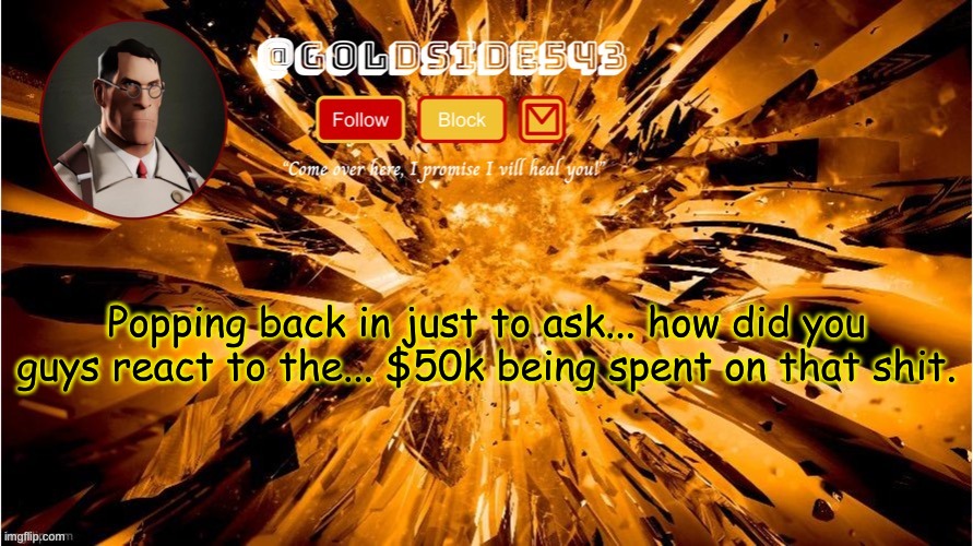 Gold's Announcement Template | Popping back in just to ask... how did you guys react to the... $50k being spent on that shit. | image tagged in gold's announcement template | made w/ Imgflip meme maker