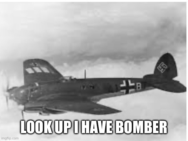 LOOK UP I HAVE BOMBER | made w/ Imgflip meme maker