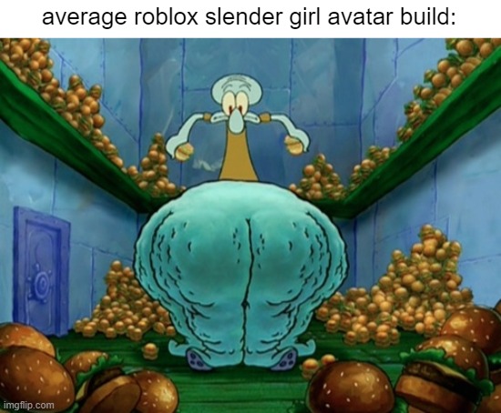 squender tentacles | average roblox slender girl avatar build: | image tagged in squidward fat thighs | made w/ Imgflip meme maker