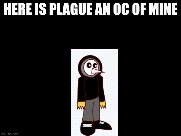 Rp with him if you want. | HERE IS PLAGUE AN OC OF MINE | made w/ Imgflip meme maker