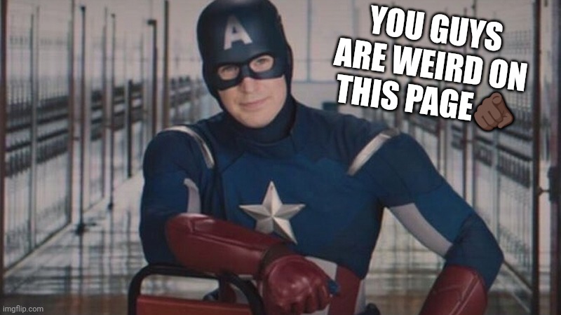 Jroc113 | YOU GUYS ARE WEIRD ON THIS PAGE🫵🏿 | image tagged in captain america so you | made w/ Imgflip meme maker