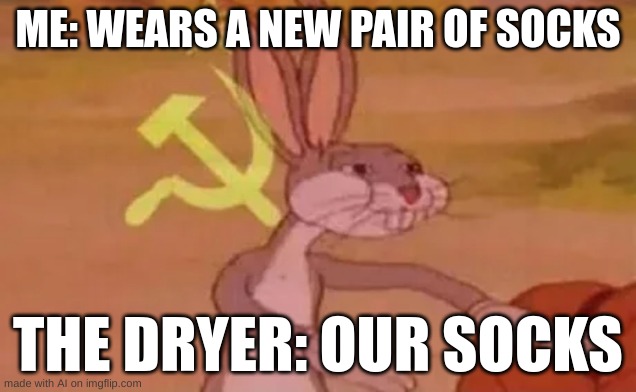 What? I guess | ME: WEARS A NEW PAIR OF SOCKS; THE DRYER: OUR SOCKS | image tagged in bugs bunny communist | made w/ Imgflip meme maker