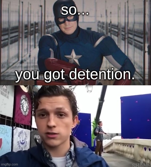 so... you got detention. | image tagged in captain america so you | made w/ Imgflip meme maker