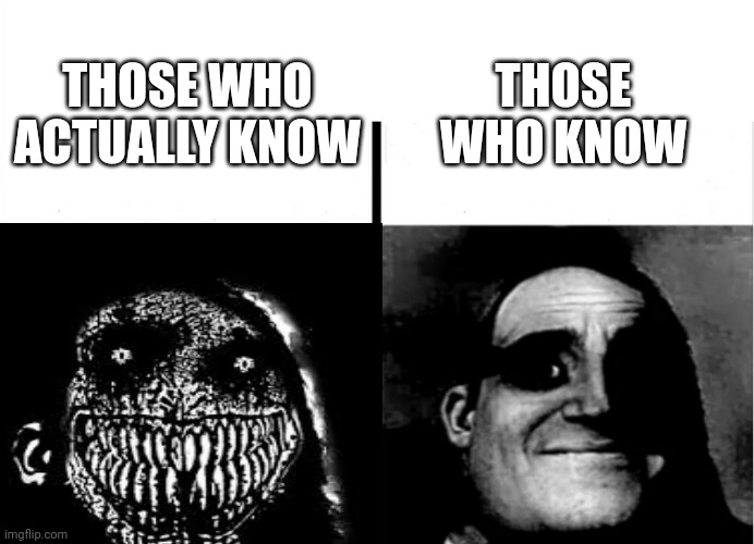 People who know VS People who actually know | THOSE WHO KNOW; THOSE WHO ACTUALLY KNOW | image tagged in teacher's copy | made w/ Imgflip meme maker