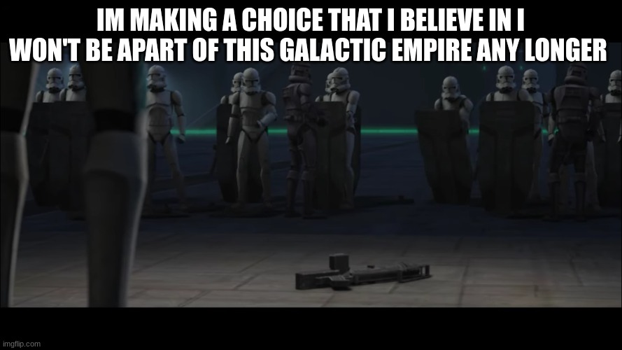 clone trooper | IM MAKING A CHOICE THAT I BELIEVE IN I WON'T BE APART OF THIS GALACTIC EMPIRE ANY LONGER | image tagged in clone trooper | made w/ Imgflip meme maker