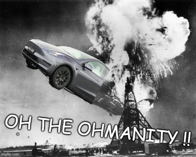 Tesla Zeppelin | OH THE OHMANITY !! | image tagged in spontaneous combustion,explosion,hindenberg | made w/ Imgflip meme maker