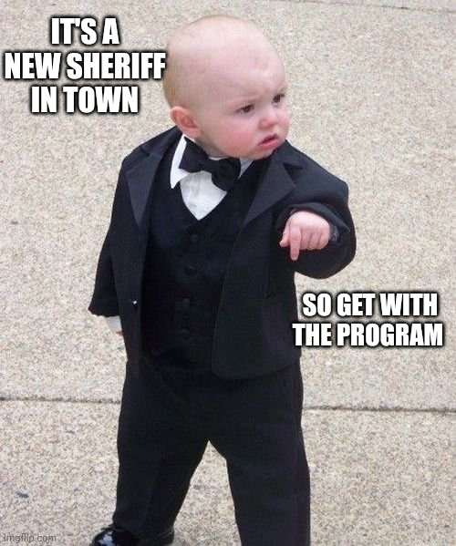 Jroc113 | IT'S A NEW SHERIFF IN TOWN; SO GET WITH THE PROGRAM | image tagged in memes,baby godfather | made w/ Imgflip meme maker