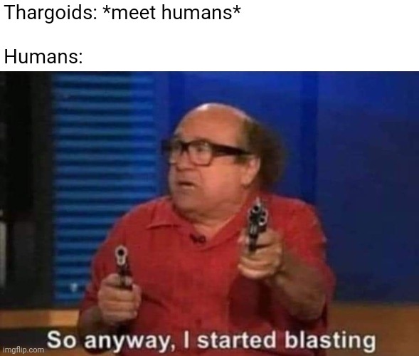 Every time we meet a new life form... | Thargoids: *meet humans*
 
Humans: | image tagged in elite dangerous | made w/ Imgflip meme maker
