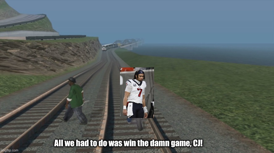 What happened Texans? | All we had to do was win the damn game, CJ! | image tagged in all we had to do was follow the damn train cj | made w/ Imgflip meme maker
