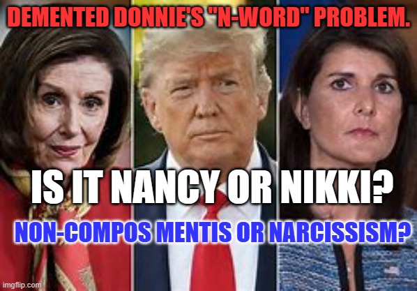 Disclaimer:" It’s important to note that cognitive tests are not diagnostic tools." | DEMENTED DONNIE'S "N-WORD" PROBLEM. IS IT NANCY OR NIKKI? NON-COMPOS MENTIS OR NARCISSISM? | image tagged in politics | made w/ Imgflip meme maker