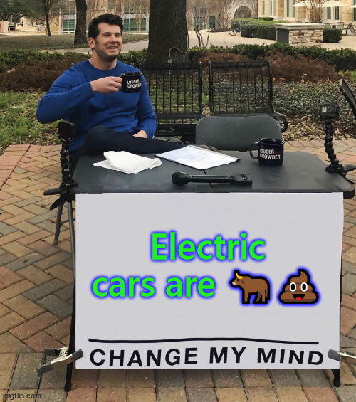 Change my mind | Electric cars are 🐂💩 | image tagged in change my mind,electric,cars,suck | made w/ Imgflip meme maker