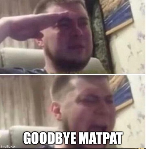 We will miss you matpat | GOODBYE MATPAT | image tagged in crying salute | made w/ Imgflip meme maker