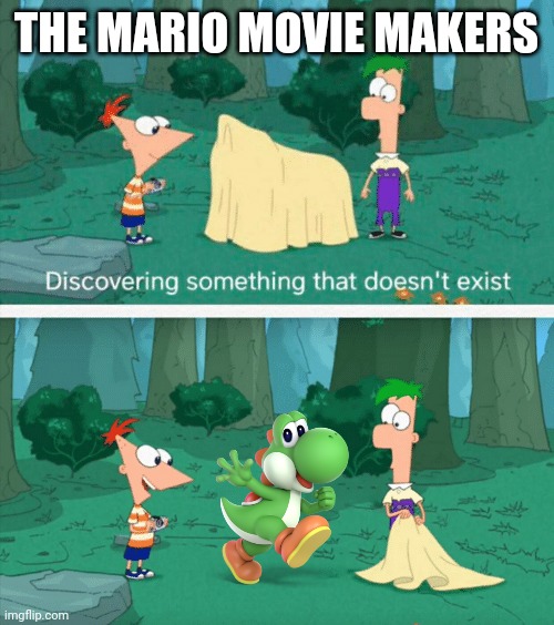 Discovering something that doesn't exist | THE MARIO MOVIE MAKERS | image tagged in discovering something that doesn't exist,yoshi,mario movie | made w/ Imgflip meme maker
