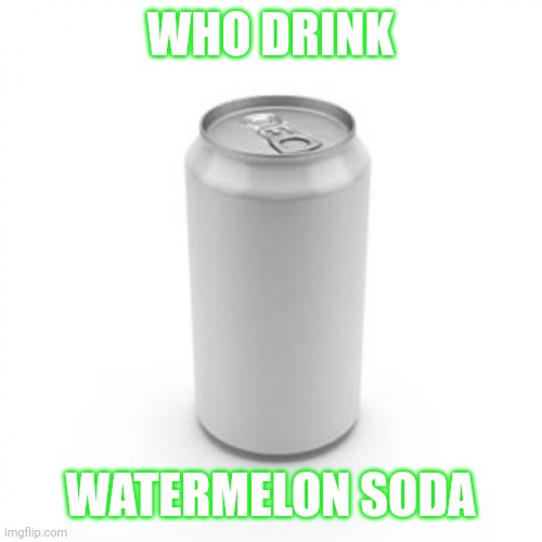 Jroc113@kingofmemes | WHO DRINK; WATERMELON SODA | made w/ Imgflip meme maker