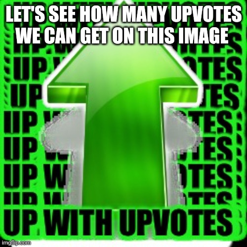 upvote | LET'S SEE HOW MANY UPVOTES WE CAN GET ON THIS IMAGE | image tagged in upvote | made w/ Imgflip meme maker