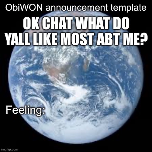 ObiWON announcement template | OK CHAT WHAT DO YALL LIKE MOST ABT ME? | image tagged in obiwon announcement template | made w/ Imgflip meme maker